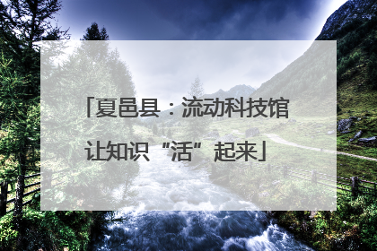 夏邑县：流动科技馆让知识“活”起来
