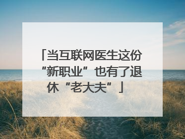 当互联网医生这份“新职业”也有了退休“老大夫”