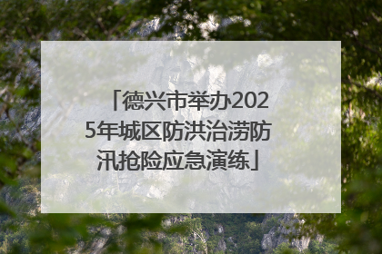 德兴市举办2025年城区防洪治涝防汛抢险应急演练