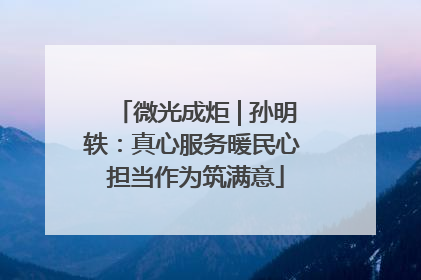 微光成炬 | 孙明轶：真心服务暖民心 担当作为筑满意