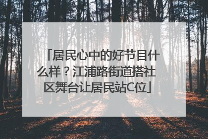 居民心中的好节目什么样？江浦路街道搭社区舞台让居民站C位