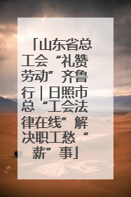 山东省总工会“礼赞劳动”齐鲁行｜日照市总“工会法律在线”解决职工愁“薪”事