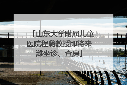 山东大学附属儿童医院程璐教授即将来潍坐诊、查房