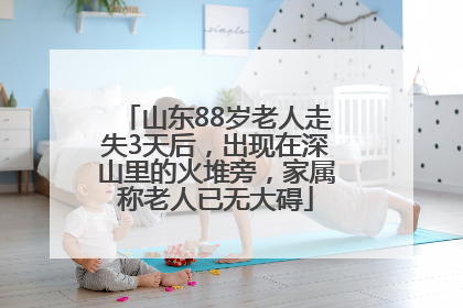 山东88岁老人走失3天后，出现在深山里的火堆旁，家属称老人已无大碍