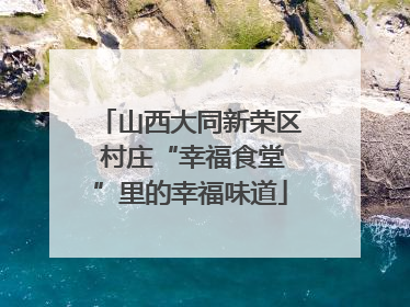 山西大同新荣区 村庄“幸福食堂”里的幸福味道
