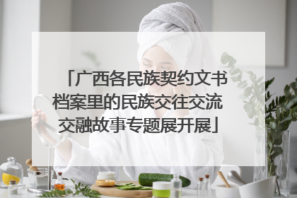 广西各民族契约文书档案里的民族交往交流交融故事专题展开展