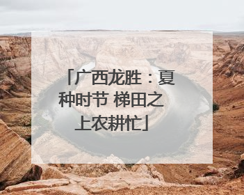 广西龙胜：夏种时节 梯田之上农耕忙