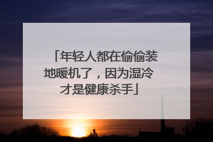 年轻人都在偷偷装地暖机了，因为湿冷才是健康杀手
