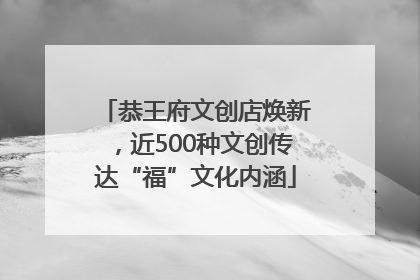 恭王府文创店焕新，近500种文创传达“福”文化内涵