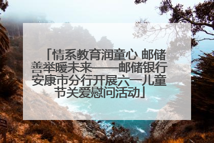 情系教育润童心 邮储善举暖未来——邮储银行安康市分行开展六一儿童节关爱慰问活动