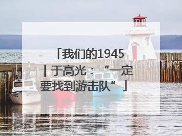 我们的1945｜于高光：“一定要找到游击队”