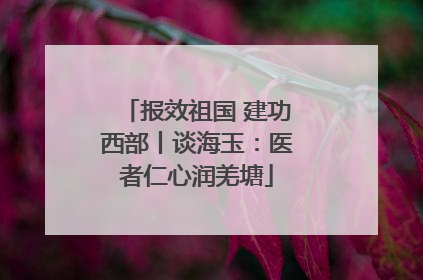 报效祖国 建功西部丨谈海玉：医者仁心润羌塘
