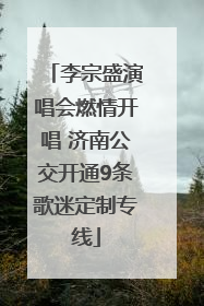 李宗盛演唱会燃情开唱 济南公交开通9条歌迷定制专线