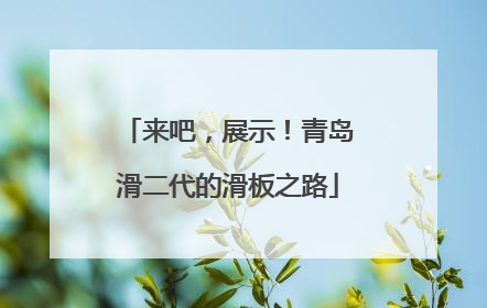 来吧，展示！青岛滑二代的滑板之路