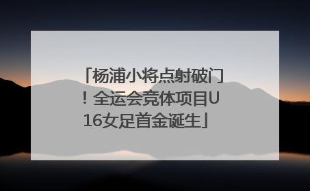 杨浦小将点射破门！全运会竞体项目U16女足首金诞生
