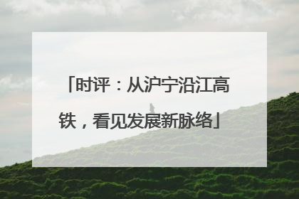 时评：从沪宁沿江高铁，看见发展新脉络