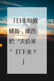 日本投放储备，能否把“天价米”打下来？