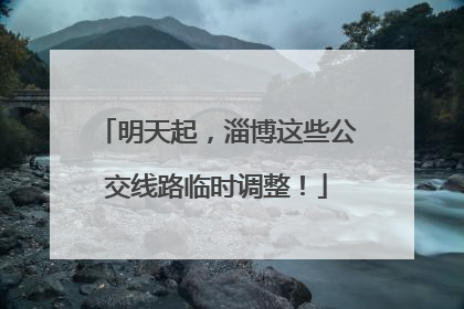 明天起，淄博这些公交线路临时调整！