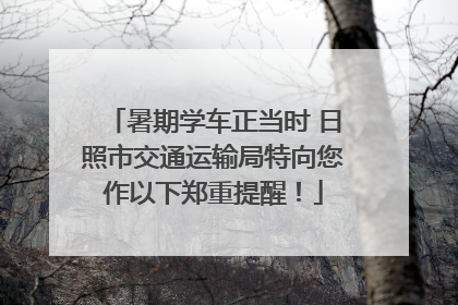 暑期学车正当时 日照市交通运输局特向您作以下郑重提醒！