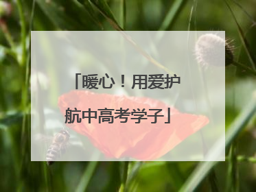 暖心！用爱护航中高考学子