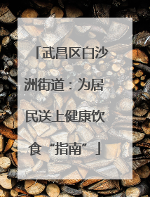 武昌区白沙洲街道：为居民送上健康饮食“指南”