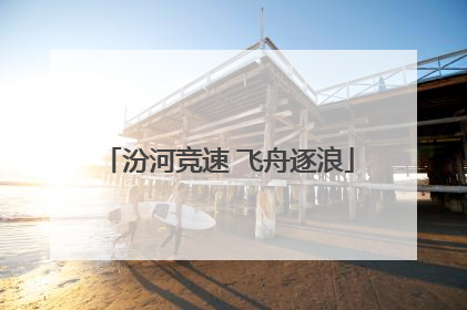 汾河竞速 飞舟逐浪