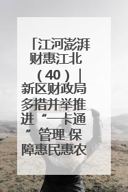 江河澎湃 财惠江北（40）｜新区财政局多措并举推进“一卡通”管理 保障惠民惠农补贴精准高效发放
