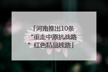河南推出10条“重走中原抗战路”红色精品线路