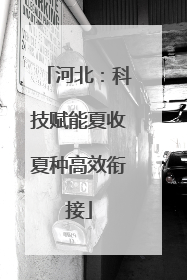 河北：科技赋能夏收夏种高效衔接