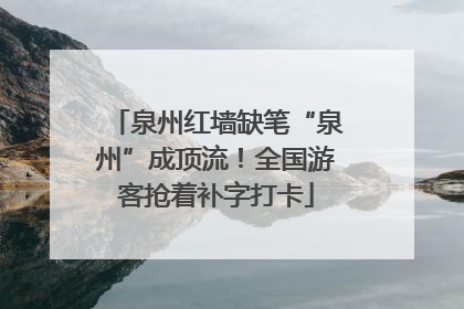 泉州红墙缺笔“泉州”成顶流！全国游客抢着补字打卡