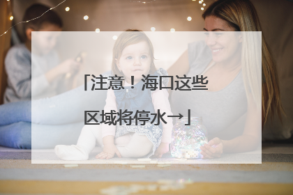 注意！海口这些区域将停水→