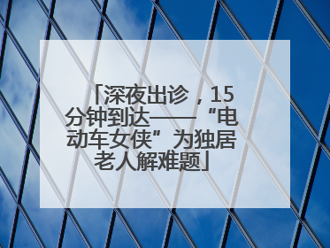 深夜出诊，15分钟到达——“电动车女侠”为独居老人解难题
