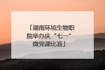 湖南环境生物职院举办庆“七一”微党课比赛
