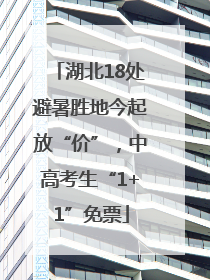 湖北18处避暑胜地今起放“价”，中高考生“1+1”免票