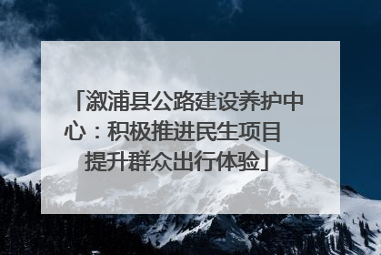 溆浦县公路建设养护中心：积极推进民生项目 提升群众出行体验