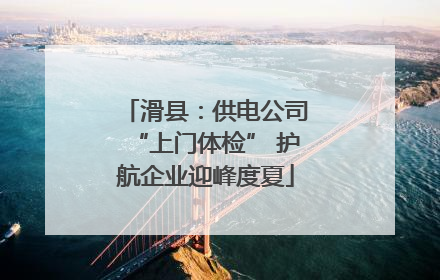滑县：供电公司“上门体检” 护航企业迎峰度夏