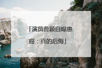 演员曹颖自曝患癌：真的后悔