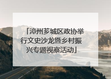 漳州芗城区政协举行文史沙龙暨乡村振兴专题视察活动