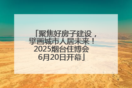 聚焦好房子建设，擘画城市人居未来！2025烟台住博会6月20日开幕