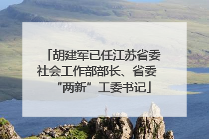 胡建军已任江苏省委社会工作部部长、省委“两新”工委书记