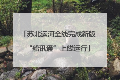 苏北运河全线完成新版“船讯通”上线运行
