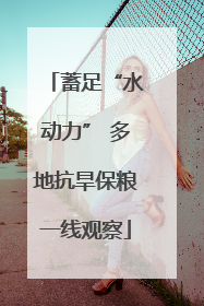 蓄足“水动力” 多地抗旱保粮一线观察