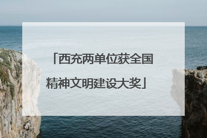 西充两单位获全国精神文明建设大奖