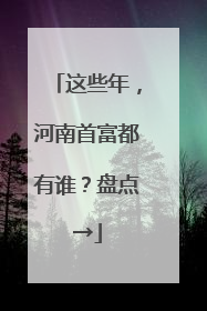 这些年，河南首富都有谁？盘点→