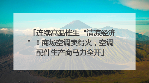 连续高温催生“清凉经济”！商场空调卖得火，空调配件生产商马力全开