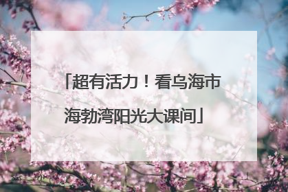 超有活力！看乌海市海勃湾阳光大课间