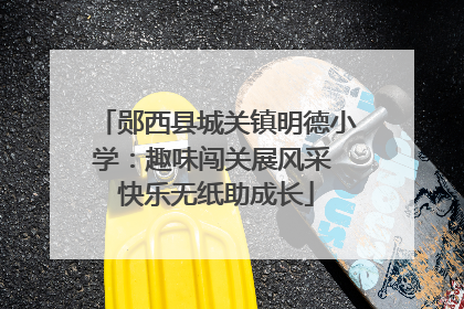 郧西县城关镇明德小学：趣味闯关展风采 快乐无纸助成长