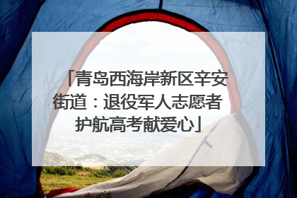 青岛西海岸新区辛安街道：退役军人志愿者护航高考献爱心