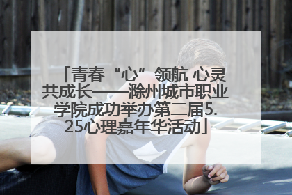 青春“心”领航 心灵共成长——滁州城市职业学院成功举办第二届5.25心理嘉年华活动