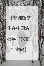 非洲留学生在中国农村学“兴农”密码